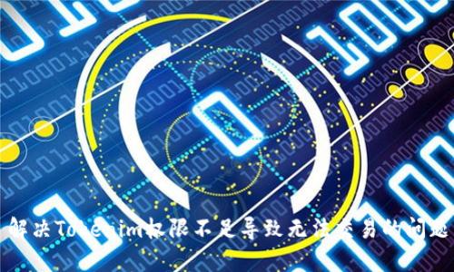 解決Tokenim權(quán)限不足導(dǎo)致無法交易的問題