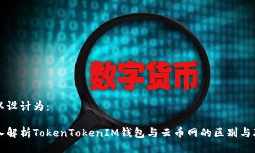 可以設(shè)計為：

深入解析TokenTokenIM錢包與云幣網(wǎng)的區(qū)別與聯(lián)系