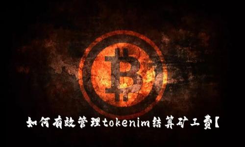 如何有效管理tokenim結(jié)算礦工費？