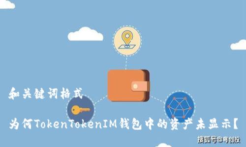 和關(guān)鍵詞格式

為何TokenTokenIM錢包中的資產(chǎn)未顯示？