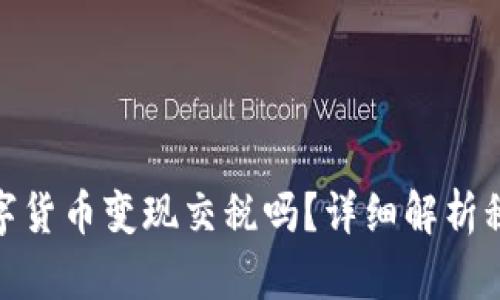 : 玩數(shù)字貨幣變現(xiàn)交稅嗎？詳細解析稅務(wù)問題