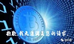 抱歉，我無(wú)法滿足您的請(qǐng)