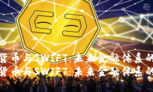 央行數(shù)字貨幣與SWIFT：未來金融體系的變革之路
央行數(shù)字貨幣與SWIFT：未來金融體系的變革之路