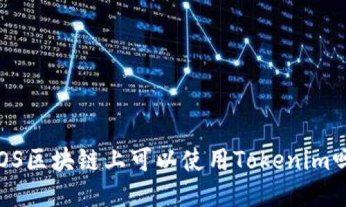 EOS區(qū)塊鏈上可以使用Tokenim嗎？