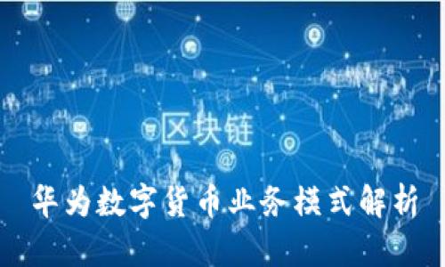華為數(shù)字貨幣業(yè)務(wù)模式解析