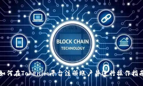 如何在Tokenim平臺注冊賬戶并進行操作指南