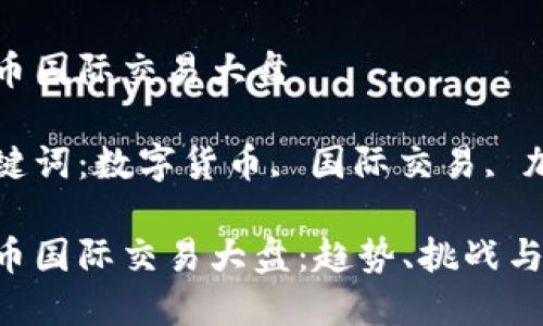 數(shù)字貨幣國際交易大盤

相關(guān)關(guān)鍵詞：數(shù)字貨幣, 國際交易, 加密貨幣

數(shù)字貨幣國際交易大盤：趨勢、挑戰(zhàn)與未來