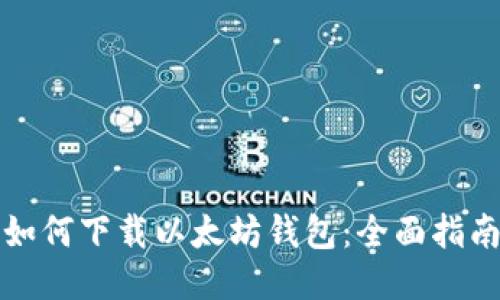 如何下載以太坊錢包：全面指南