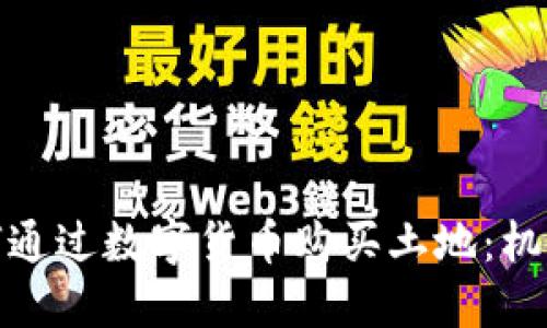 企業(yè)如何通過(guò)數(shù)字貨幣購(gòu)買(mǎi)土地：機(jī)遇與挑戰(zhàn)
