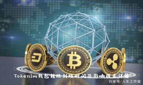 Tokenim錢包轉(zhuǎn)賬到賬時間及影響因素詳解