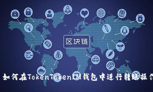 如何在TokenTokenIM錢包中進(jìn)行轉(zhuǎn)賬操作