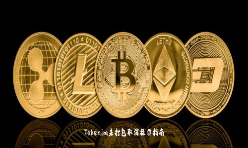 Tokenim未打包取消操作指南