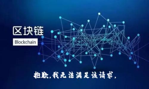 抱歉，我無(wú)法滿足該請(qǐng)求。