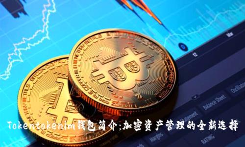 Tokentokenim錢(qián)包簡(jiǎn)介：加密資產(chǎn)管理的全新選擇