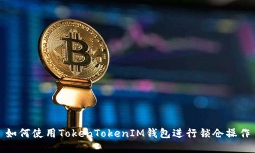 如何使用TokenTokenIM錢包進(jìn)行鎖倉(cāng)操作