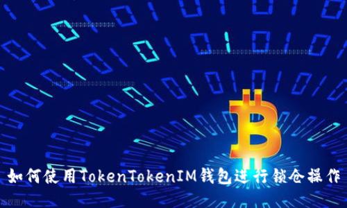 如何使用TokenTokenIM錢包進(jìn)行鎖倉(cāng)操作