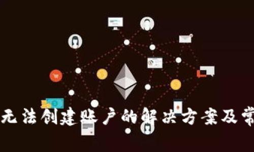 以太坊錢包無法創(chuàng)建賬戶的解決方案及常見問題解析