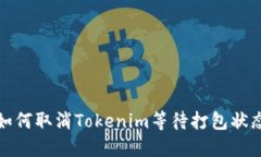如何取消Tokenim等待打包狀