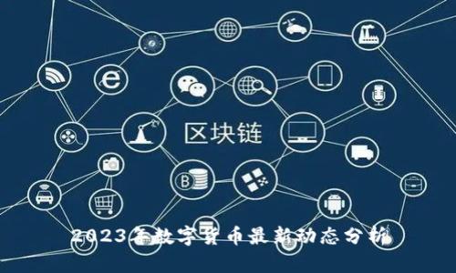 2023年數(shù)字貨幣最新動態(tài)分析
