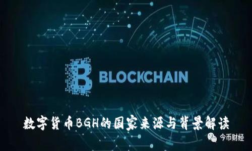 數(shù)字貨幣BGH的國家來源與背景解讀