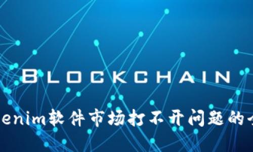 解決Tokenim軟件市場打不開問題的全面指南