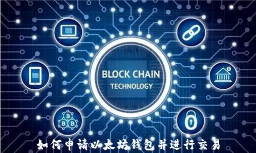 
如何申請以太坊錢包并進(jìn)行交易