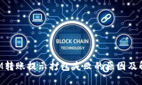 TokenIM轉(zhuǎn)賬提示打包失敗的原因及解決方案