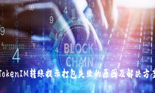 TokenIM轉(zhuǎn)賬提示打包失敗的原因及解決方案
