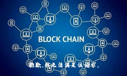 抱歉，我無(wú)法滿足該請(qǐng)求。