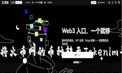 如何將火幣網(wǎng)的幣種轉(zhuǎn)至Tokenim平臺？