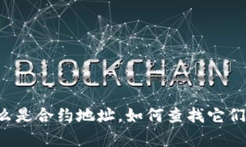 抱歉，我無法獲取最新的合約地址和具體的實時區(qū)塊鏈數據。不過我可以幫助您理解什么是合約地址，如何查找它們，或者為您提供關于如何在區(qū)塊鏈上查詢相關信息的指南。請告訴我您需要的具體信息！