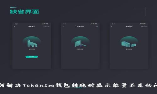 如何解決TokenIm錢(qián)包轉(zhuǎn)賬時(shí)顯示能量不足的問(wèn)題