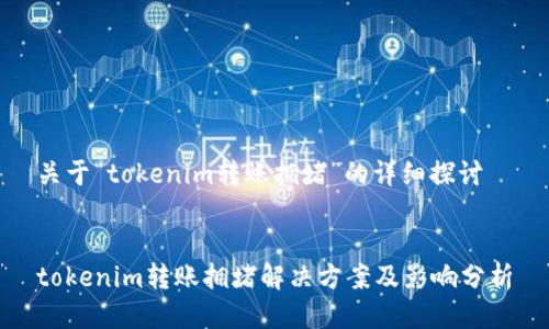 關(guān)于“tokenim轉(zhuǎn)賬擁堵”的詳細(xì)探討


tokenim轉(zhuǎn)賬擁堵解決方案及影響分析