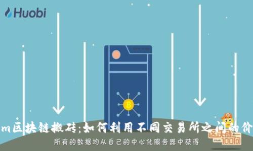 Tokenim區(qū)塊鏈搬磚：如何利用不同交易所之間的價(jià)差獲利