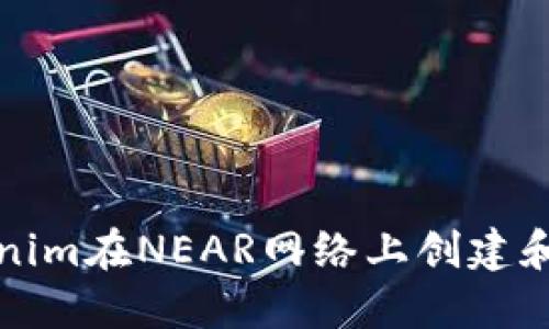 使用Tokenim在NEAR網(wǎng)絡(luò)上創(chuàng)建和管理代幣