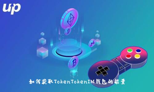 如何獲取TokenTokenIM錢包的能量
