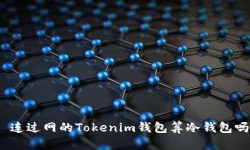 : 連過網(wǎng)的Tokenim錢包算冷錢包嗎？