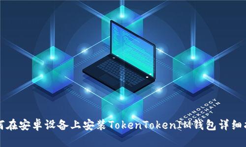 如何在安卓設備上安裝TokenTokenIM錢包詳細指南