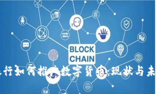 國有銀行如何推廣數(shù)字貨幣：現(xiàn)狀與未來展望