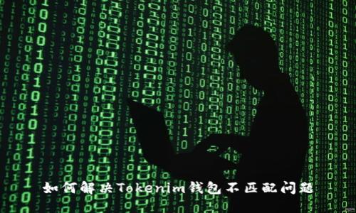 如何解決Tokenim錢包不匹配問題