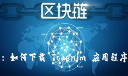 : 如何下載 Tokenim 應(yīng)用程序
