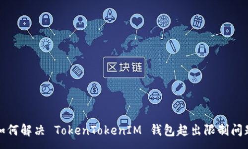 :
如何解決 TokenTokenIM 錢包超出限制問題