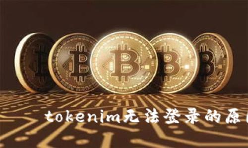  ???????tokenim無(wú)法登錄的原因及解決方案