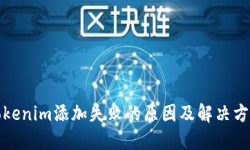Tokenim添加失敗的原因及解決方案