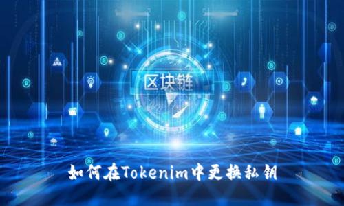 如何在Tokenim中更換私鑰