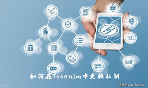 如何在Tokenim中更換私鑰