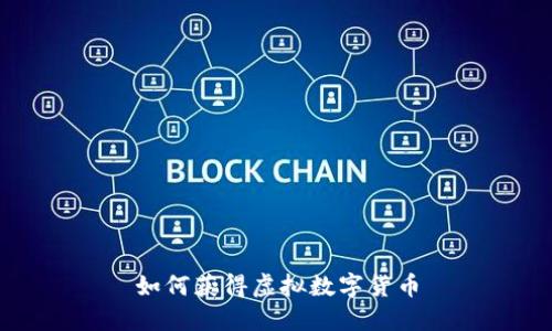 如何獲得虛擬數(shù)字貨幣