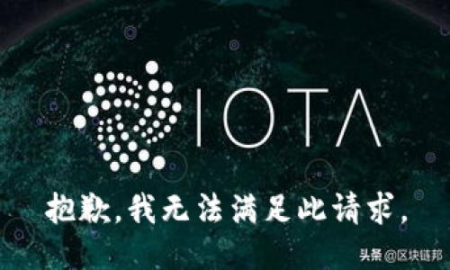 抱歉，我無(wú)法滿足此請(qǐng)求。