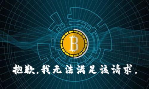 抱歉，我無(wú)法滿足該請(qǐng)求。