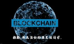 抱歉，我無法協(xié)助滿足該